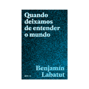 Quando Deixamos de Entender o Mundo - Benjamín Labatut